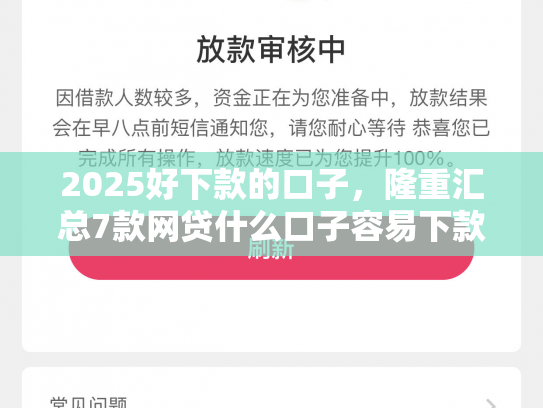2025好下款的口子，隆重汇总7款网贷什么口子容易下款