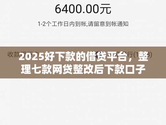 2025好下款的借贷平台，整理七款网贷整改后下款口子
