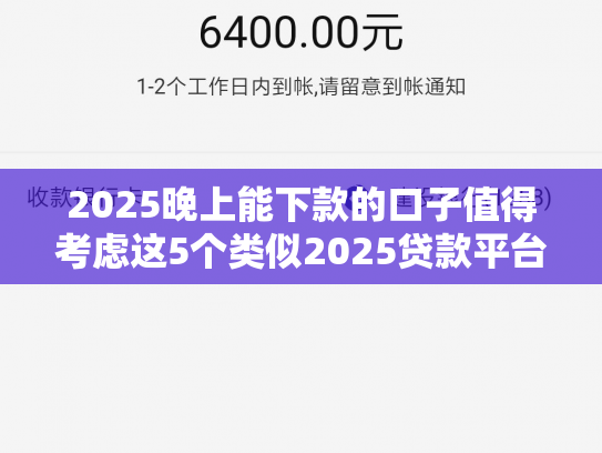 2025晚上能下款的口子值得考虑这5个类似2025贷款平台哪个好下款