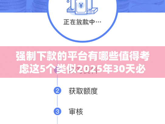 强制下款的平台有哪些值得考虑这5个类似2025年30天必下款的口子