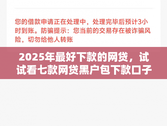 2025年最好下款的网贷，试试看七款网贷黑户包下款口子