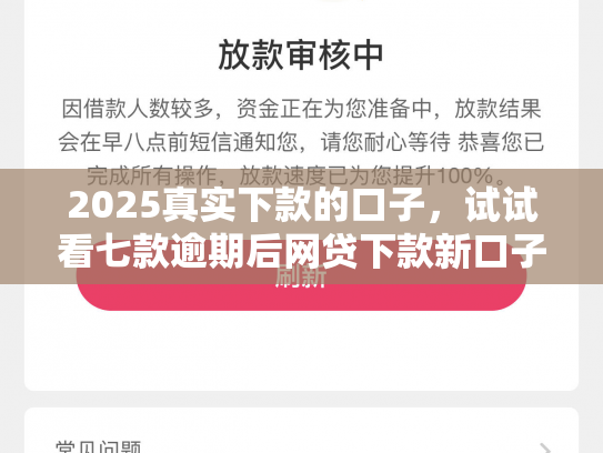 2025真实下款的口子，试试看七款逾期后网贷下款新口子