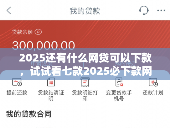2025还有什么网贷可以下款，试试看七款2025必下款网贷口子