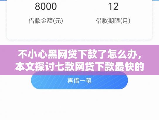 不小心黑网贷下款了怎么办，本文探讨七款网贷下款最快的口子是真的吗