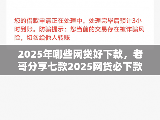 2025年哪些网贷好下款，老哥分享七款2025网贷必下款口子