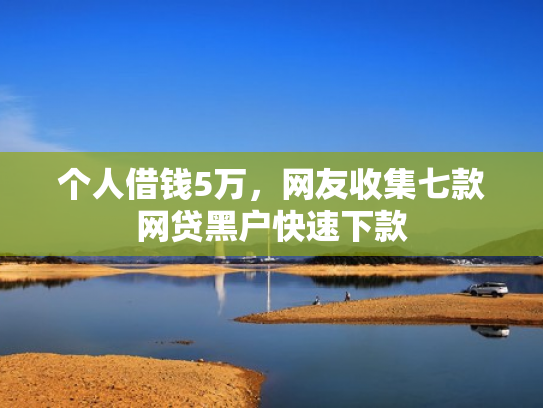 个人借钱5万，网友收集七款网贷黑户快速下款