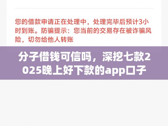 分子借钱可信吗，深挖七款2025晚上好下款的app口子