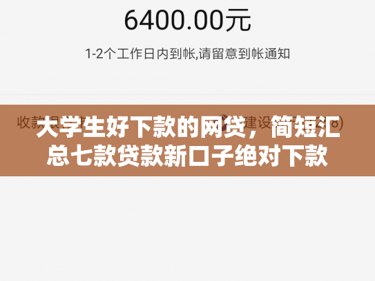 大学生好下款的网贷，简短汇总七款贷款新口子绝对下款