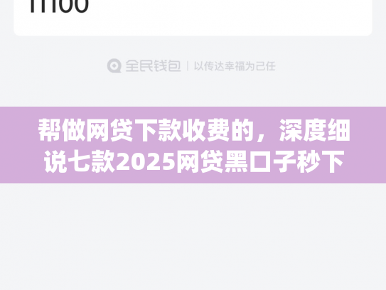 帮做网贷下款收费的，深度细说七款2025网贷黑口子秒下款app