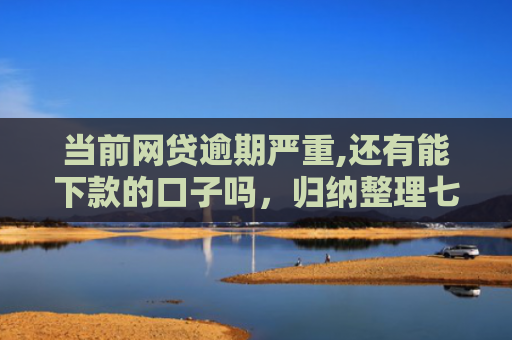 当前网贷逾期严重,还有能下款的口子吗，归纳整理七款黑户贷款下款口子有影响吗