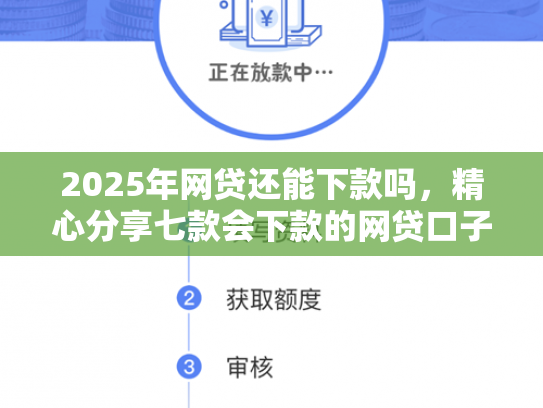 2025年网贷还能下款吗，精心分享七款会下款的网贷口子