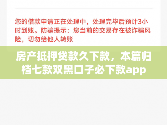 房产抵押贷款久下款，本篇归档七款双黑口子必下款app