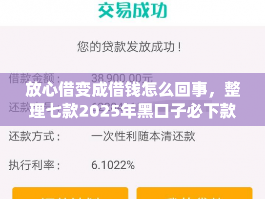 放心借变成借钱怎么回事，整理七款2025年黑口子必下款app