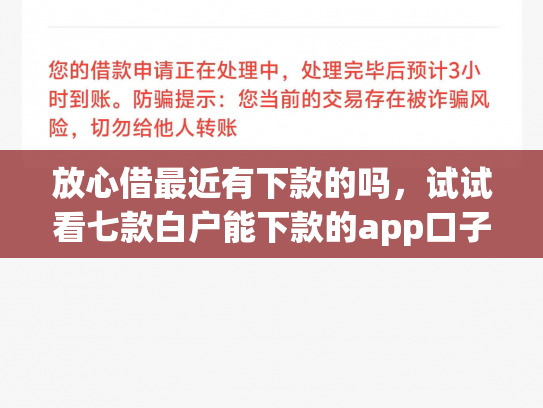 放心借最近有下款的吗，试试看七款白户能下款的app口子