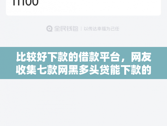 比较好下款的借款平台，网友收集七款网黑多头贷能下款的口子