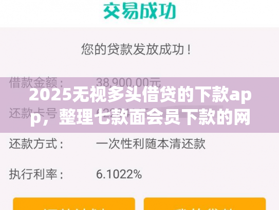 2025无视多头借贷的下款app，整理七款面会员下款的网贷口子