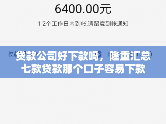 贷款公司好下款吗，隆重汇总七款贷款那个口子容易下款