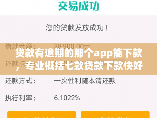 贷款有逾期的那个app能下款，专业概括七款贷款下款快好贷的口子
