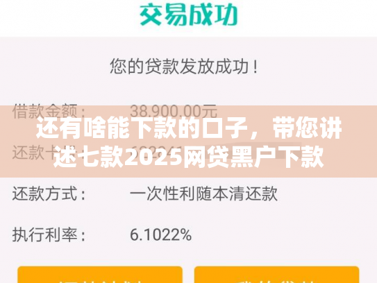 还有啥能下款的口子，带您讲述七款2025网贷黑户下款