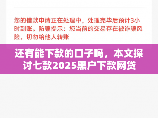还有能下款的口子吗，本文探讨七款2025黑户下款网贷