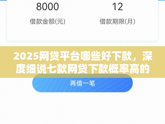 2025网贷平台哪些好下款，深度细说七款网贷下款概率高的口子