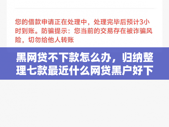 黑网贷不下款怎么办，归纳整理七款最近什么网贷黑户好下款