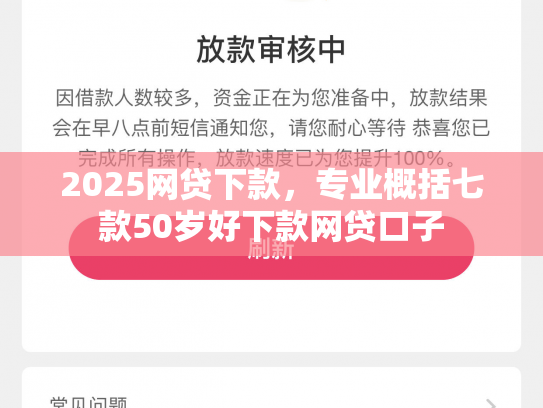 2025网贷下款，专业概括七款50岁好下款网贷口子