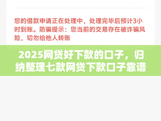 2025网贷好下款的口子，归纳整理七款网贷下款口子靠谱吗