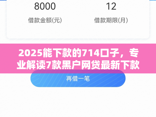 2025能下款的714口子，专业解读7款黑户网贷最新下款口子