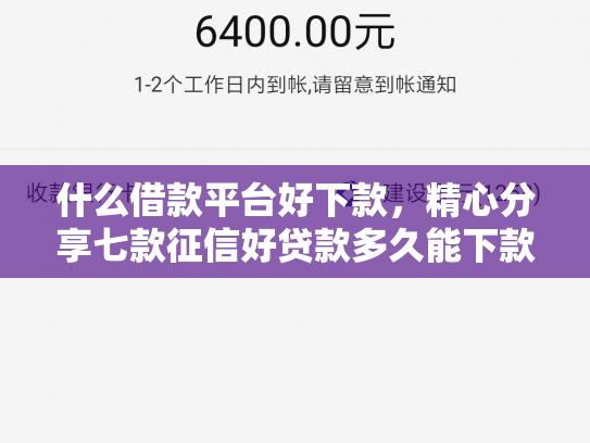 什么借款平台好下款，精心分享七款征信好贷款多久能下款