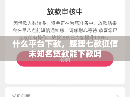 什么平台下款，整理七款征信未知名贷款能下款吗