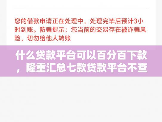 什么贷款平台可以百分百下款，隆重汇总七款贷款平台不查征信下款快