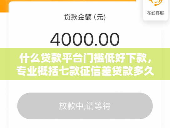 什么贷款平台门槛低好下款，专业概括七款征信差贷款多久能下款呢