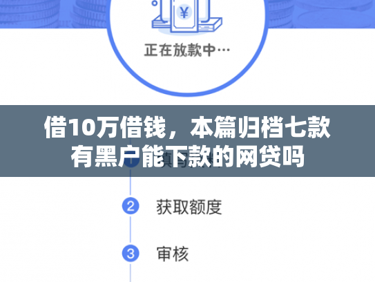 借10万借钱，本篇归档七款有黑户能下款的网贷吗