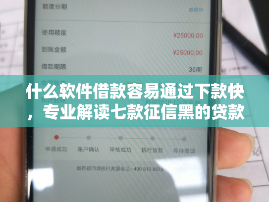 什么软件借款容易通过下款快，专业解读七款征信黑的贷款下款高口子