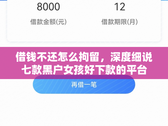 借钱不还怎么拘留，深度细说七款黑户女孩好下款的平台