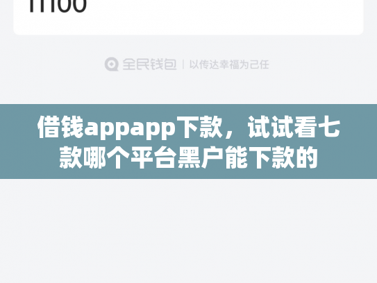 借钱appapp下款，试试看七款哪个平台黑户能下款的