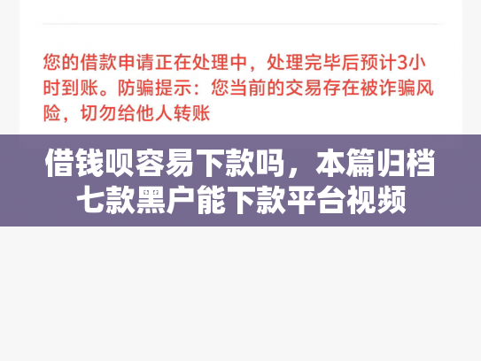 借钱呗容易下款吗，本篇归档七款黑户能下款平台视频