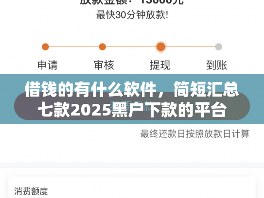 借钱的有什么软件，简短汇总七款2025黑户下款的平台