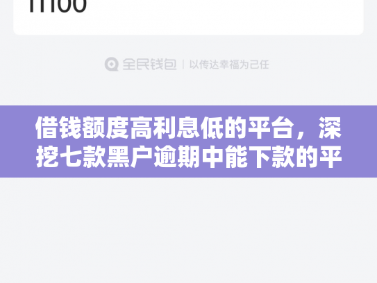 借钱额度高利息低的平台，深挖七款黑户逾期中能下款的平台