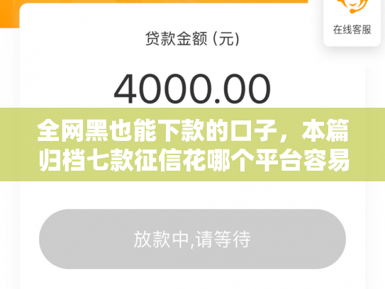 全网黑也能下款的口子，本篇归档七款征信花哪个平台容易下款
