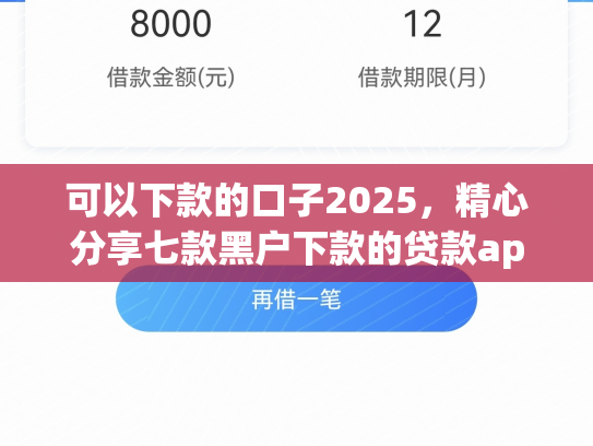 可以下款的口子2025，精心分享七款黑户下款的贷款app