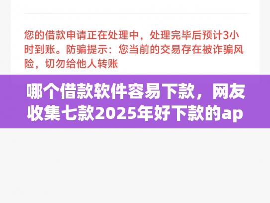 哪个借款软件容易下款，网友收集七款2025年好下款的app无视黑户