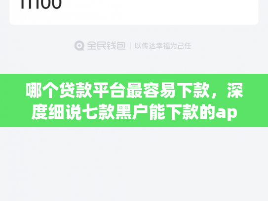 哪个贷款平台最容易下款，深度细说七款黑户能下款的app贴吧