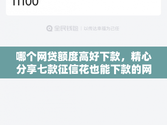 哪个网贷额度高好下款，精心分享七款征信花也能下款的网贷