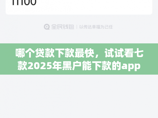 哪个贷款下款最快，试试看七款2025年黑户能下款的app