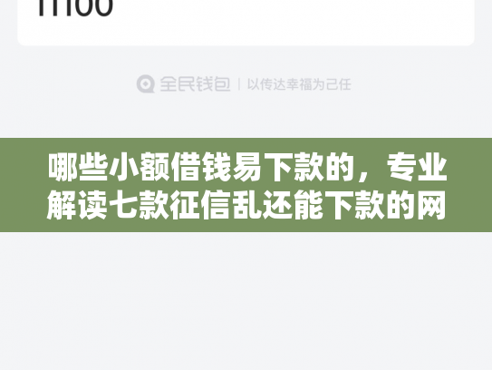 哪些小额借钱易下款的，专业解读七款征信乱还能下款的网贷