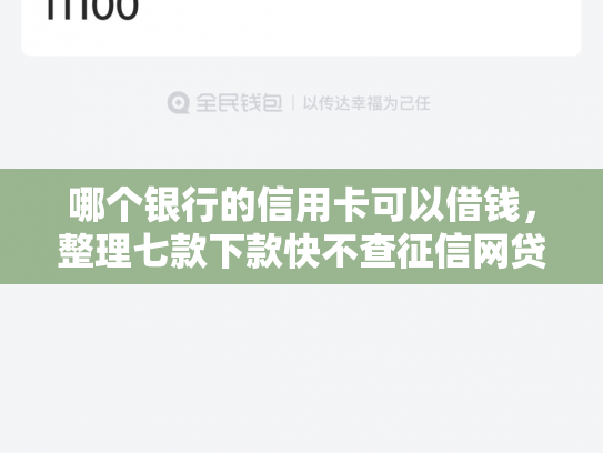 哪个银行的信用卡可以借钱，整理七款下款快不查征信网贷
