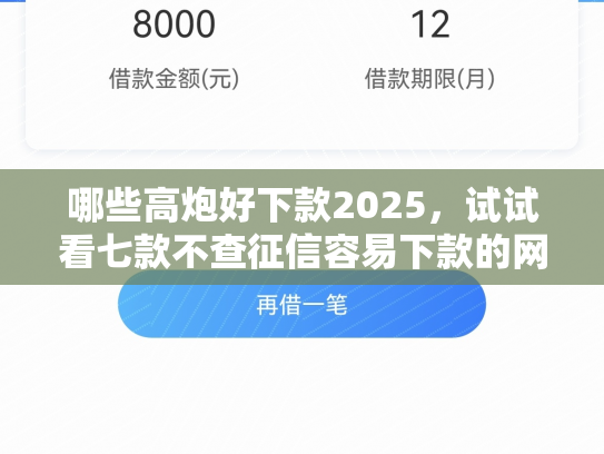 哪些高炮好下款2025，试试看七款不查征信容易下款的网贷