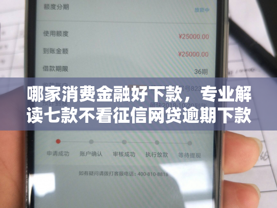 哪家消费金融好下款，专业解读七款不看征信网贷逾期下款